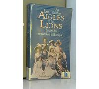 Les aigles et les lions: Histoire des monarchies balkaniques de 1817 à 1974
