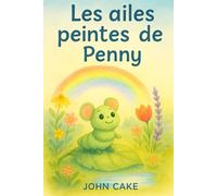 Les Ailes Colorées de Penny: Une histoire tendre pour enfants sur la patience, les rêves et la magie de la nature