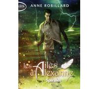 Les Ailes d'Alexanne - Tome 5 Spirales - Anne Robillard - Michel Lafon Poche - Poche - Document jeunesse dès 13 ans