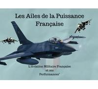 Les Ailes de la Puissance Française: L'Aviation Militaire Française et ses Performances