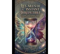 LES AILES DE L'INSTANT IRRÉPROCHABLE: Un voyage à travers la lumière, l'amour, l'ombre, la passion et la vie elle-même.