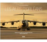 Les ailes d'orléans L'histoire de la base aérienne 123 "commandant Charles Paoli" - Repaire des A400M Français - Jean-François Déplanche - Privat - relié - Beau livre
