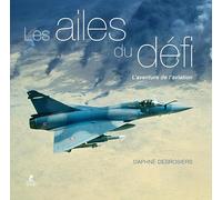 Les Ailes du défi - L'aventure de l'aviation: Une histoire de l'aviation en images