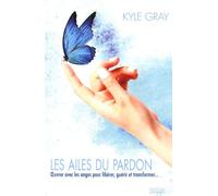 Les Ailes Du Pardon - Oeuvrer Avec Les Anges Pour Libérer, Guérir Et Transformer