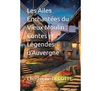 Les Ailes Enchantes Du Vieux Moulin: Contes Et Lgendes D'auvergne