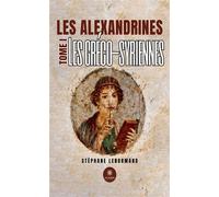 Les alexandrines Tome I : Les gréco-syriennes - Stéphane Lenormand - Le Lys Bleu - broché - Roman