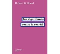 Les algorithmes contre la société - Hubert Guillaud - La Fabrique Eds - broché - Essai