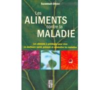 Les aliments contre la maladie: Les aliments à privilégier pour vivre en meilleure santé, prévenir et combattre les maladies