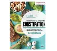 Les Aliments Qui Soignent La Constipation - Toutes Les Clés Pour Un Transit Intestinal Régulier + 35 Recettes Faciles