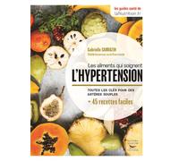 Les aliments qui soignent l'hypertension Toutes les clés pour des artères souples - Gabrielle Sarrazin - Thierry Souccar Eds - broché - Guide