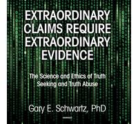 Les allégations extraordinaires exigent des preuves extraordinaires : la science et l'éthique de la recherche de la vérité et de l'abus de vérité