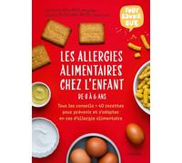 Les allergies alimentaires chez l'enfant de 0 à 6 ans: Tous les conseils + 40 recettes pour prévenir et s'adapter en cas d'allergie alimentaire