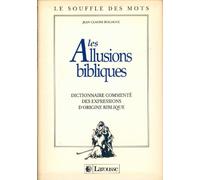 Les Allusions Bibliques. Dictionnaire Commente Des Expressions D'Origine Biblique