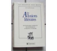 Les allusions littéraires: Dictionnaire commenté des expressions d'origine littéraire