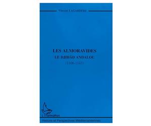 Les Almoravides. Le Djihâd Andalou (1106-1143)