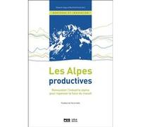 Les Alpes productives Roberto Sega (Editeur général), Manfred Perlik (Editeur général), Sega roberto (Auteur)