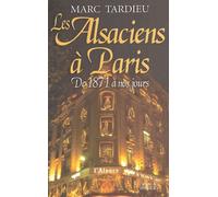Les Alsaciens À Paris - De 1871 À Nons Jours