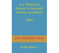 Les Alsaciens durant la Seconde Guerre mondiale 1945: Enfin libres !