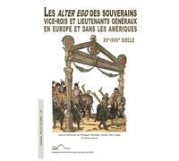 Les Alter Ego Des Souverains, Vice-Rois Et Lieutenants Généraux En Europe Et Dans Les Amériques