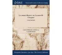 Les amans illustres ou La nouvelle Cleopatre TOME PREMIER - Gaultier de Coste La Calprende - Creative Media Partners LLC - Livre en Anglais Gaultier de Coste La CalprendeGaultier de Coste La Calprende