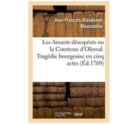 Les Amants Désespérés Ou La Comtesse D'olinval - Tragedie Bourgeoise En Cinq Actes
