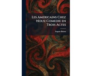 Les Americains Chez Nous: Comedie En Trois Actes