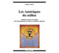 Les Amériques Du Milieu - Amérique Centrale Et Caraïbes Entre Fragmentation Des Nations Et Ambitions Régionales