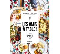 Les amis, à table !: 60 recettes simples et chaleureuses à partager et déguster bien entourés