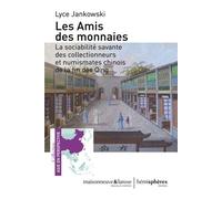 Les Amis Des Monnaies - La Sociabilité Savante Des Collectionneurs Et Numismates Chinois De La Fin Des Qing