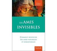 Les amis invisibles - Comment bénéficier des aides naturelles et surnaturelles