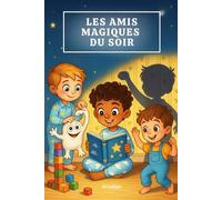 Les amis magiques du soir - Trois histoires pour rêver et s’amuser: - Contes du coucher remplis d’amitié, d’imagination et de magie pour les enfants de 3 à 7 ans