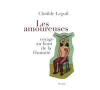 Les Amoureuses Voyage au bout de la féminité - Clotilde Leguil - Seuil - broché - Essai