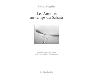 Les amours au temps du Sahara: Anthologie de poésie maure orale-écrite traduite du hassaniyya