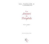 Les Amours de Théophile: Œuvres complètes, I