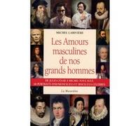 Les amours masculines de nos grands hommes Michel Larivière (Auteur)
