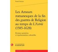Les Amours romanesques de la fin des guerres de religion au temps de L'Astrée (1585-1628) Franck Greiner (Auteur), Mireille Huchon (Collection dirigée par), François Roudaut (Collection dirigée par)
