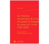 Les Amours Romanesques De La Fin Des Guerres De Religion Au Temps De L'astrée - Fictions Narratives Et Représentations Culturelles