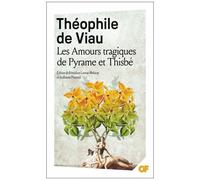 Théophile Viau – Les Amours tragiques de Pyrame et Thisbé – Théâtre – Flammarion Poche