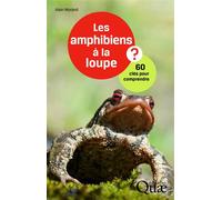 Les amphibiens à la loupe ? 60 clés pour comprendre - Alain Morand - Quae - broché - Guide