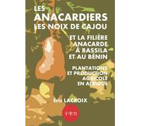 Les Anacardiers, les Noix de Cajou Et la Filière Anacarde À Bassila et au Bénin: Plantations et production agricole en Afrique