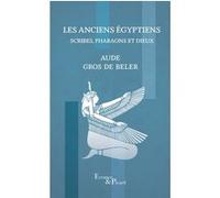 Les Anciens Égyptiens: Scribes, pharaons et dieux