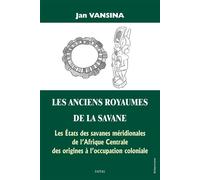 Les Anciens Royaumes de la Savane Les États des savanes méridionales de l’Afrique Centrale des origines à l’occupation coloniale - Jan Vansina - Paari - Makitec Sarl - broché - Etude