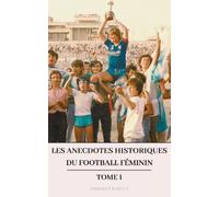 Les anecdotes historiques du football féminin: Tome 1