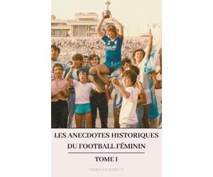 Les anecdotes historiques du football féminin: Tome 1