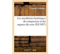 Les anesthésies hystériques des muqueuses et des organes des sens Léopold Lichtwitz (Auteur)