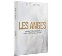 Les anges: Le monde célèste comme vous ne l'avez jamais vu