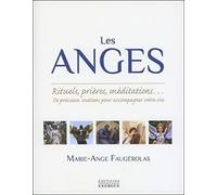 Les Anges - Rituels, prières, méditations... De précieux soutiens pour accompagner votre vie