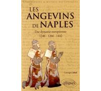 Les Angevins de Naples. Une dynastie européenne. 1246-1266-1442.Les Angevins de Naples. Une dynastie européenne