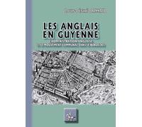 Les Anglais en Guyenne: L'administration anglaise et le mouvement communal dans le Bordelais