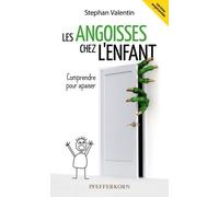 Les angoisses chez l'enfant : Comprendre pour apaiser (Version augmentée)